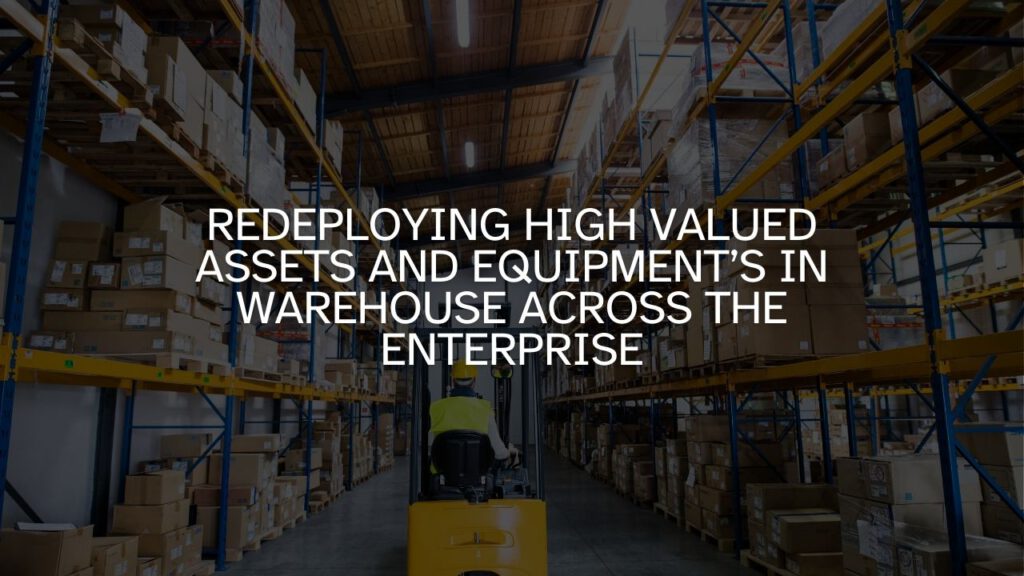 Redeploying high valued assets and equipment’s in warehouse across the enterprise