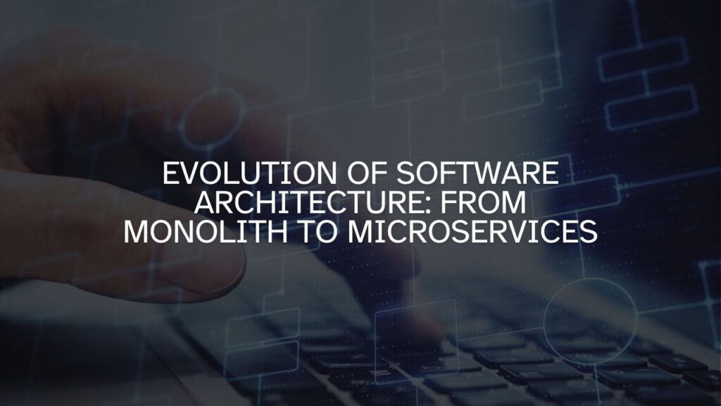 Evolution of Software Architecture: From Monolith to Microservices