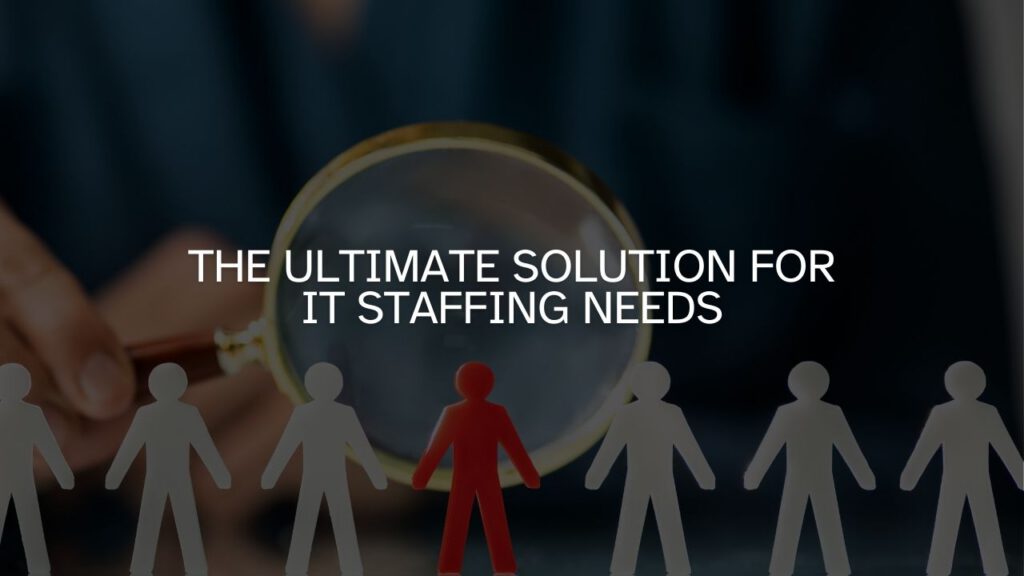 The Ultimate Solution for IT Staffing Needs