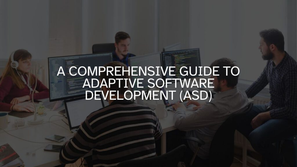 A Comprehensive Guide to Adaptive Software Development (ASD)